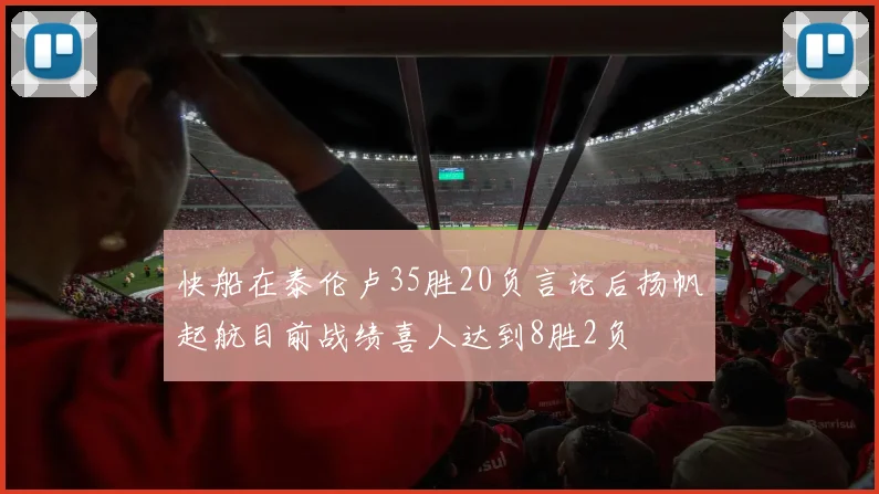 快船在泰伦卢35胜20负言论后扬帆起航目前战绩喜人达到8胜2负