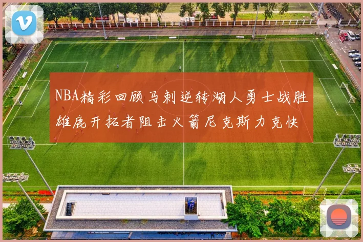NBA精彩回顾马刺逆转湖人勇士战胜雄鹿开拓者阻击火箭尼克斯力克快船